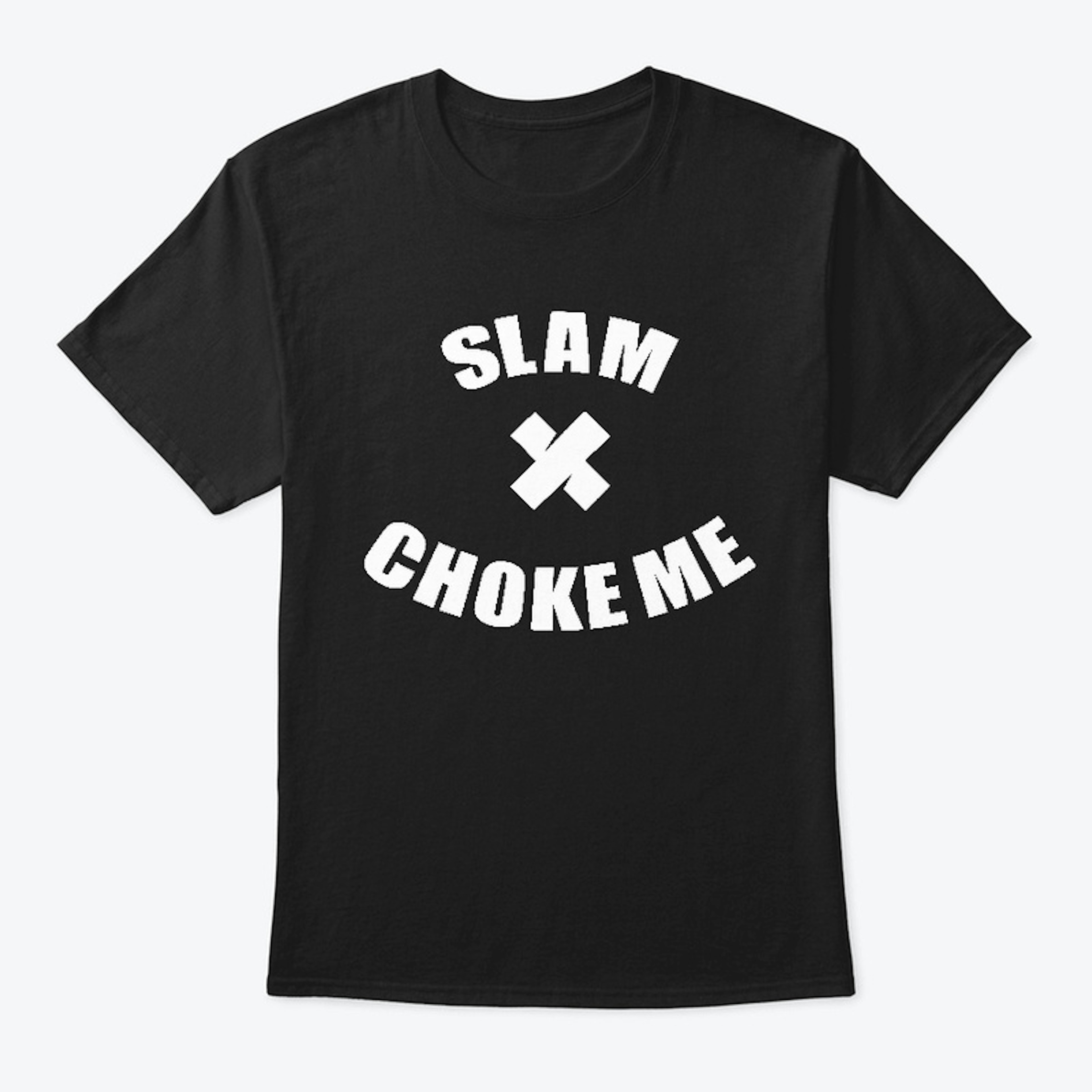 Slam and ChokeMe